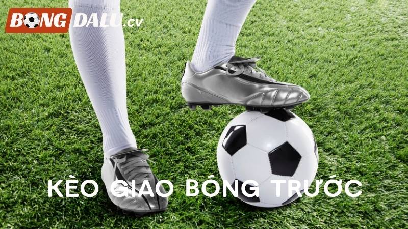 Kèo Giao Bóng Trước Là Gì? Mẹo Cược Kèo Kick Off Lãi Lớn