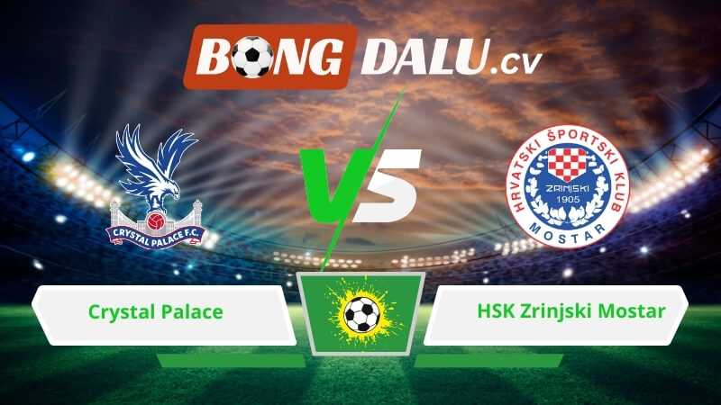Soi kèo bóng đá Crystal Palace vs HSK Zrinjski Mostar 03h00 ngày 27/02/2026 – Conference League